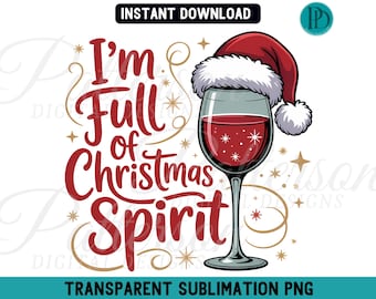 I'm Full of Christmas Spirit PNG, Funny Holiday Wine Lover Sublimation, Festive Santa Hat Wine Glass Clipart, Xmas Party Download Design