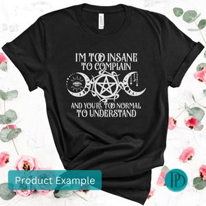 May include: Black t-shirt with a white graphic design featuring a triple moon symbol, a pentagram, and the text "I'm too insane to complain and you're too normal to understand".