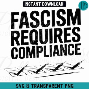 May include: Black and white digital design with the text "FASCISM REQUIRES COMPLIANCE." Below the text are four check marks inside of boxes. The design also includes the text "SVG & TRANSPARENT PNG."