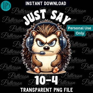May include: A cartoon illustration of a hedgehog wearing headphones and a microphone. The hedgehog has an angry expression and is saying "Just Say 10-4".