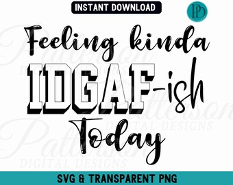 Feeling Kinda IDGAF-ish Today SVG PNG, Funny Sarcastic Quote Clipart, Cricut Cut File for Silhouette Design Graphic (Digital Download)