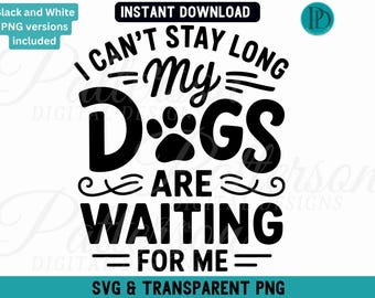 Dog Lover SVG, Funny Dog Quote PNG, Pet Owner Sublimation, Dog Mom Shirt Design, Can't Stay Long My Dogs Are Waiting Transparent Graphic