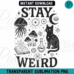 May include: A black and white illustration featuring the words "STAY WEIRD". The design includes a black cat, mushrooms, a jellyfish, a crescent moon with an eye, an open book, and other mystical elements. The words "INSTANT DOWNLOAD" and "TRANSPARENT SUBLIMATION PNG" are also present.