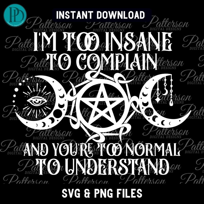May include: A white graphic design with a pentagram, two crescent moons, and the text "I'm too insane to complain and you're too normal to understand".