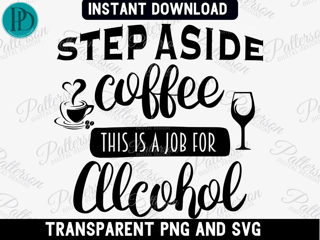 Step Aside Coffee This is a Job for Alcohol SVG, Funny Drinking Quotes ...