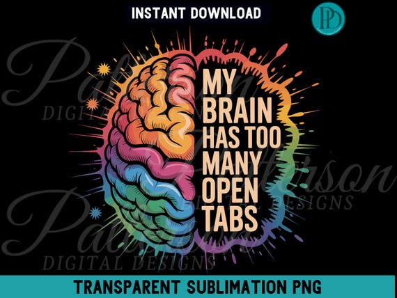Too Many Open Tabs PNG, ADHD Brain Overwhelm Sublimation Graphic, Neurodivergent Clipart Design, Funny Introvert Rainbow Download for Shirts