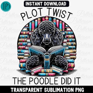 May include: A black poodle reading a book in front of a stack of colorful books. The text "PLOT TWIST THE POODLE DID IT" is written below the poodle.