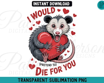 I Would Pretend To Die For You PNG, Funny Opossum Valentine's Day Transparent Sublimation, Sarcastic Valentine Possum Clipart Graphic Design