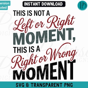 May include: A digital design with the text "THIS IS NOT A Left or Right MOMENT, THIS IS A Right or Wrong MOMENT" in various fonts and colors. The design includes the words "INSTANT DOWNLOAD" and "SVG & TRANSPARENT PNG".