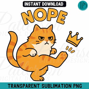 May include: A cartoon illustration of an orange tabby cat with an angry expression kicking a gold crown. The word "NOPE" is above the cat in orange letters. The image also includes the text "INSTANT DOWNLOAD" and "TRANSPARENT SUBLIMATION PNG".