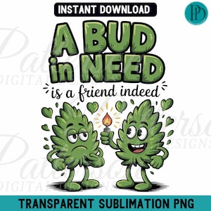 Peut inclure: Graphique numérique avec le texte "A Bud in Need is a friend indeed". Deux personnages de dessins animés en forme de bourgeons de cannabis, l'un triste et l'autre tenant un briquet. Des cœurs verts flottent. Contient "Téléchargement instantané" et "PNG de sublimation transparent".