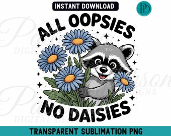All Oopsies No Daisies PNG, Funny Raccoon Daisy Floral Sublimation, Cute Animal Flower Clipart, Whimsical Wildlife Digital Download Graphic