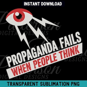 Op de afbeelding: Zwart digitaal ontwerp met een rood en wit oog en bliksemschichten. De tekst "PROPAGANDA FAILS WHEN PEOPLE THINK" staat in wit en rood. Bevat de woorden "INSTANT DOWNLOAD" en "TRANSPARENT SUBLIMATION PNG".