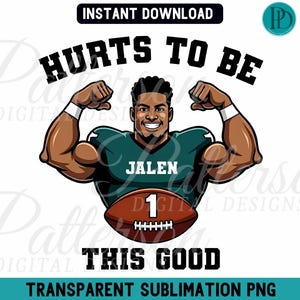Jalen Hurts PNG, Hurts to be this Good Clipart, Philadelphia Quarterback Football Instant Download PNG, #1 Football Fan Sublimation Graphic