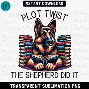 May include: A German Shepherd dog wearing a blue collar is sitting with a stack of books on either side and a book in its paws. The dog is looking at the book in its paws. The text "PLOT TWIST THE SHEPHERD DID IT" is below the dog. The background is white.