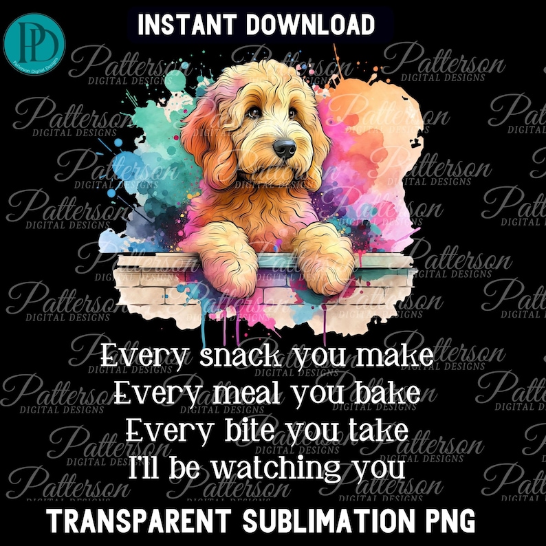 May include: A watercolor illustration of a brown dog peeking over a brick wall. The dog is surrounded by colorful watercolor splatters. The text "Every snack you make, Every meal you bake, Every bite you take, I'll be watching you" is written below the dog.
