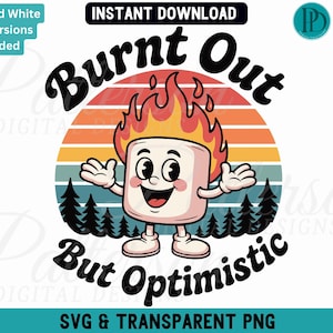 May include: A digital graphic featuring a cartoon marshmallow on fire, with the text "Burnt Out But Optimistic." The design includes a sunset background and pine trees. Includes black and white PNG versions.