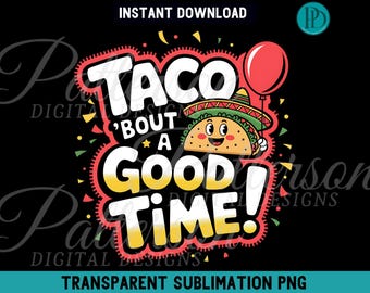 Taco Bout A Good Time PNG, Funny Cinco De Mayo Sublimation, Cute Taco Clipart, Mexican Fiesta Digital Graphic, Party Food Design for Shirts