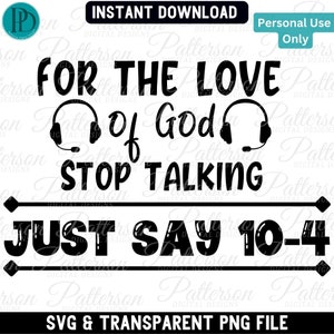 Pode incluir: Design de download digital em preto e branco com o texto "For the love of God stop talking just say 10-4". O design apresenta dois ícones de fones de ouvido.