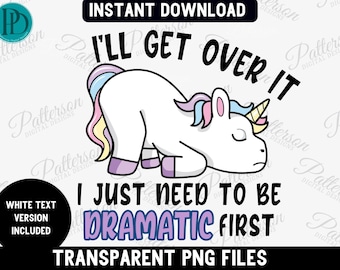 Dramatic Unicorn PNG, I'll Get Over It I Just Need to Be Dramatic First, Apparently I'm Dramatic Transparent Sublimation Digital Download