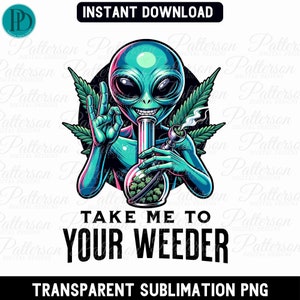 Pode incluir: Um alienígena verde com um sorriso cheio de dentes segura um bong cheio de botões de maconha verdes. O alienígena está dando um joinha e está cercado por folhas de maconha verdes. O texto "TAKE ME TO YOUR WEEDER" está abaixo do alienígena.