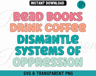 Read Books Drink Coffee Dismantle Systems of Oppression SVG, Human Rights Social Justice PNG, Social Activism, Racial Gender Equality LGBTQ+