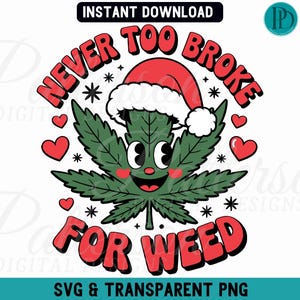 May include: A digital graphic featuring a cartoon cannabis leaf wearing a Santa hat. The text reads "NEVER TOO BROKE FOR WEED" in red, with hearts and stars. The image is labeled "SVG & TRANSPARENT PNG".