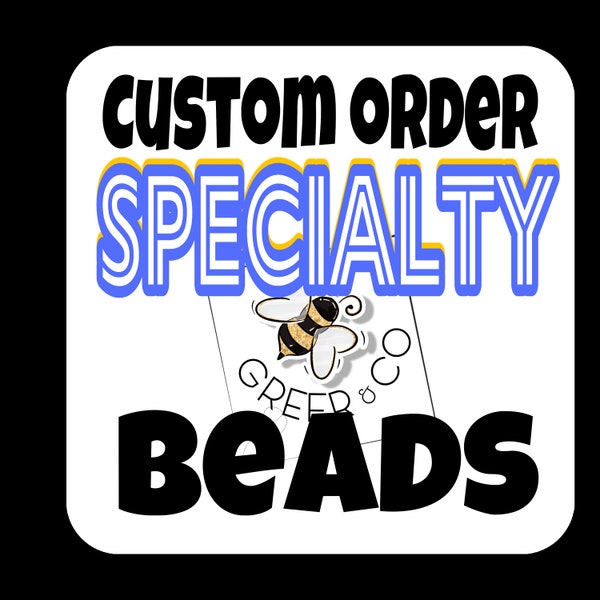 Custom order of specialty beads