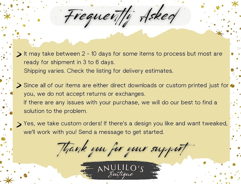 May include: A yellow background with black text that reads "Frequently Asked" and lists several frequently asked questions about shipping, returns, and custom orders. The text also includes the phrase "Thank you for your support" and the name "ANULILO'S Boutique".