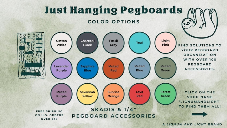 May include: A graphic showing color options for pegboards. The colors include cotton white, charcoal black, fossil gray, teal, light pink, lavender purple, sapphire blue, muted red, muted blue, muted green, muted purple, savannah yellow, sunrise orange, lava red, and forest green. The text "Just Hanging Pegboards" and "SKADIS & 1/4" PEGBOARD ACCESSORIES" is also included.