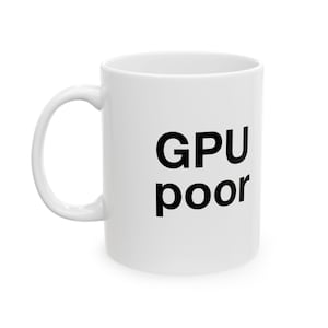 GPU poor Mug - Funny Coffee Mug, Software Engineer Gift, Programmer Ceramic Cup, Developer Office Decor
