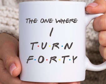 The One Where I Turn 40, Gift For 40th Birthday, 40th Birthday, 40th Birthday Gift, Funny Mug For 40 Year Old, 40th Birthday Gift For Women