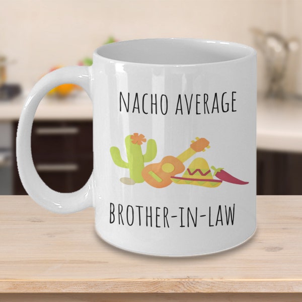 Nacho Average Brother-In-Law Mug, Brother-In-law Gift, Brother-In-Law Mug, Gift For Brother-In-Law, Brother-In-Law Gift For Birthday Wedding