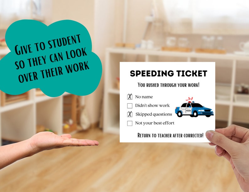 May include: A blue and white police car illustration on a white card with the text "SPEEDING TICKET" and "YOU RUSHED THROUGH YOUR WORK!"  The card has a checklist with the following items: "No name", "Didn't show work", "Skipped questions", and "Not your best effort". The card also has the text "RETURN TO TEACHER AFTER CORRECTED!"