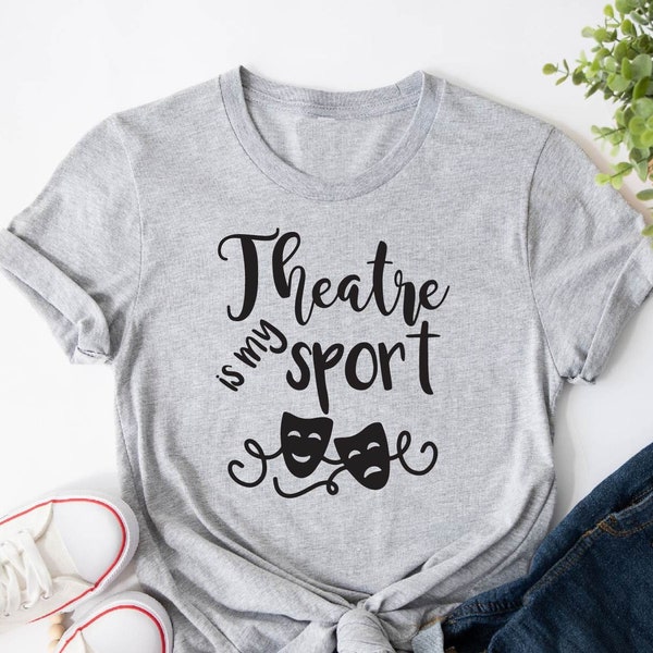 Theatre Is My Sport Shirt, Theatre Shirt, Theatre gift, Broadway shirt, Actor Tshirt, Drama shirt, Actress T-shirt, Women funny Shirt