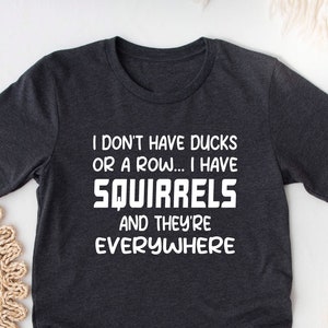 Funny Saying Shirt, Funny T-shirt, Shirts With Saying, Sarcasm Quotes Tee, Humorous Shirt, Funny Women Shirts, Funny Gift Idea, Squirrel Tee