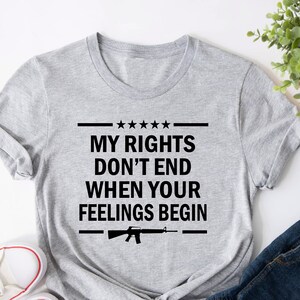 My Rights Don&#39;t End When Your Feelings Begin Shirt, Political T-Shirt, Patriotic Shirt, Anti SJW Shirt, American Shirt, American Quote Tee