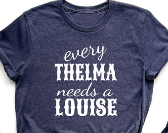 Every Thelma Needs a Louise Shirt, Gift For Girlfriend Shirts, Gift For Boyfriend Shirts, Thelma and Louise Shirt, Best Friends T-shirts