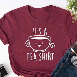 Its a Tea Shirt, Tea T-shirt, Tea Lover Shirt, Tea Lover Gift, Tea Sarcastic Tee, Shirt with Sayings, Tea Drinker Shirt, Afternoon Tea Shirt