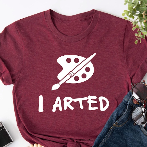 I Arted Shirt, Art Shirt, Artist Shirt, Gift for Artist, Art Teacher Gift, Art Teacher Shirt, Painting Shirt, Funny Painting Gift T-Shirt