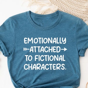 Emotionally Attached To Fictional Characters Shirt, Book Lover Gift, Librarian Shirts, Gift For Teacher, Reading Lover, Reading Quotes Shirt