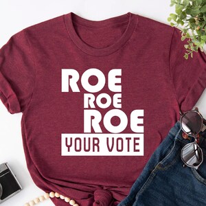 Roe Roe Roe Your Vote Shirt, Election Shirt, Political Shirt, Feminist Graphic T shirt, Activist Gifts, Vote Tee, Women&#39;s Right T-shirts