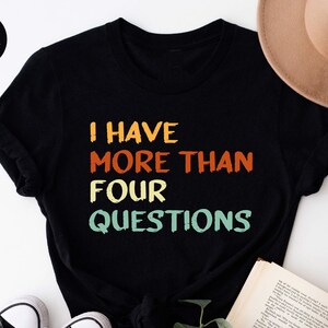 I have More Than Four Questions Cool Christian Shirts I have More Than Four Questions Cool Christian Shirts