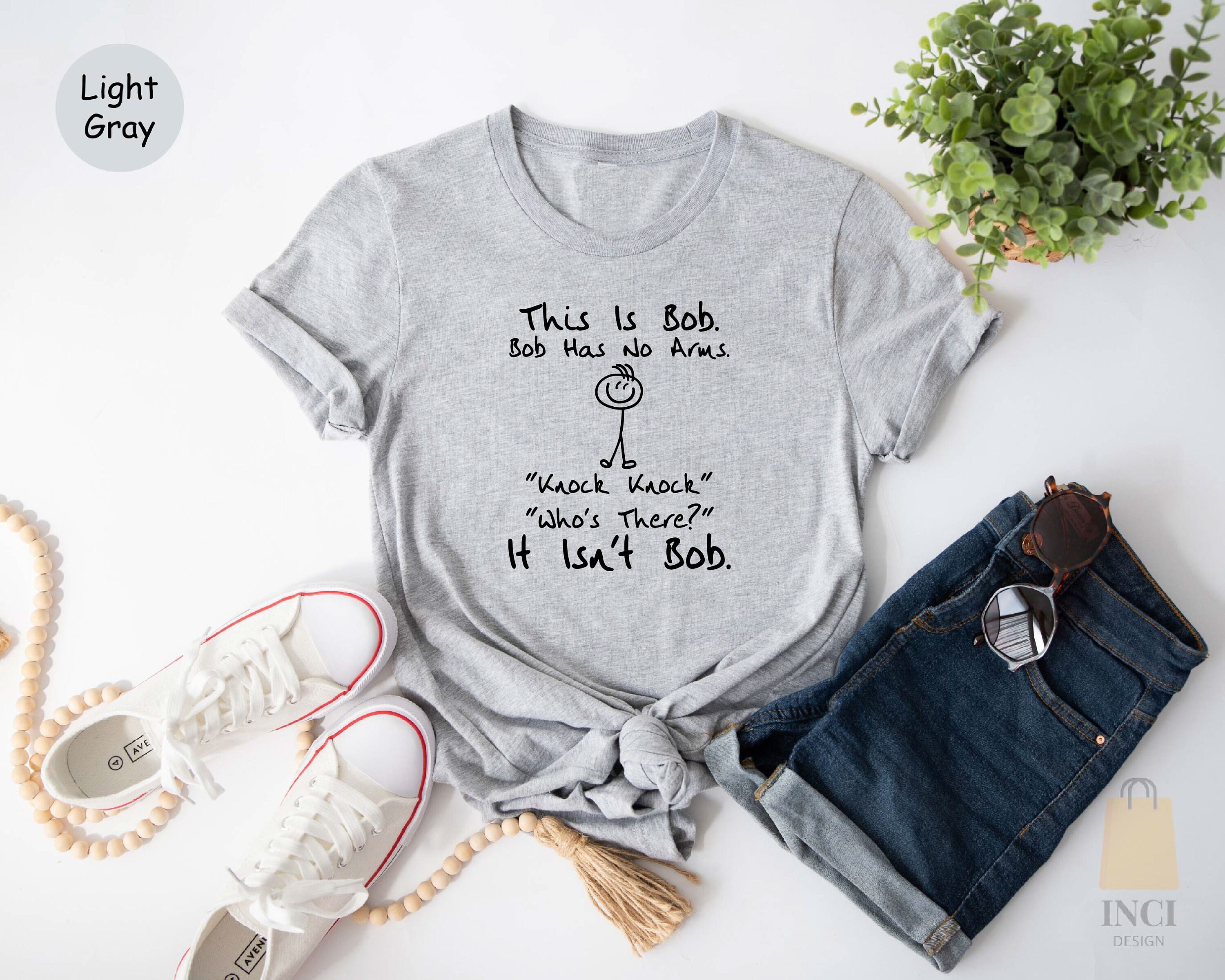 This is Bob Bob Has No Arms Knock Knock Who Is It It Isn't Bob Shirt, Funny Men T-shirt, Husband Shirt, Sarcastic Shirt, Black Humor Shirt