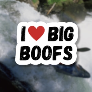kayak sticker I love big boofs boofs Whitewater gift for him Decal