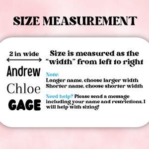 May include: A white informational graphic with black text titled SIZE MEASUREMENT. It displays the names Andrew, Chloe, and GAGE, noting a 2 inch width measurement from left to right. It includes instructions on choosing width based on name length.