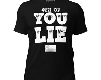 Maglietta unisex 4th of You Lie – Umorismo patriottico, camicia Juneteenth, maglietta della storia nera, sarcasmo del Giorno dell'Indipendenza, abbigliamento alla melanina