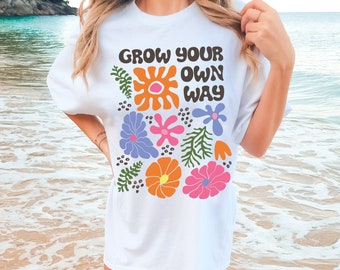 Grow Your Own Way Shirt, Comfort Colors Shirt, Positive T-shirt, Graphic Tee, Oversized Shirt, Hippie Boho T-shirt, Flower Market