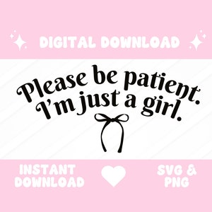 Bitte haben Sie Geduld, ich bin nur ein Mädchen - Digitaler Download SVG PNG