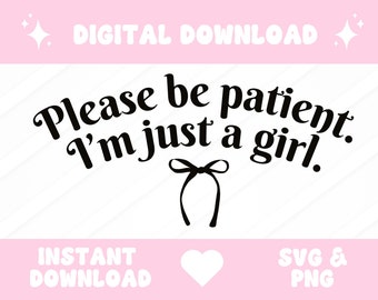 Please Be Patient, I'm Just A Girl - Digital Download SVG PNG
